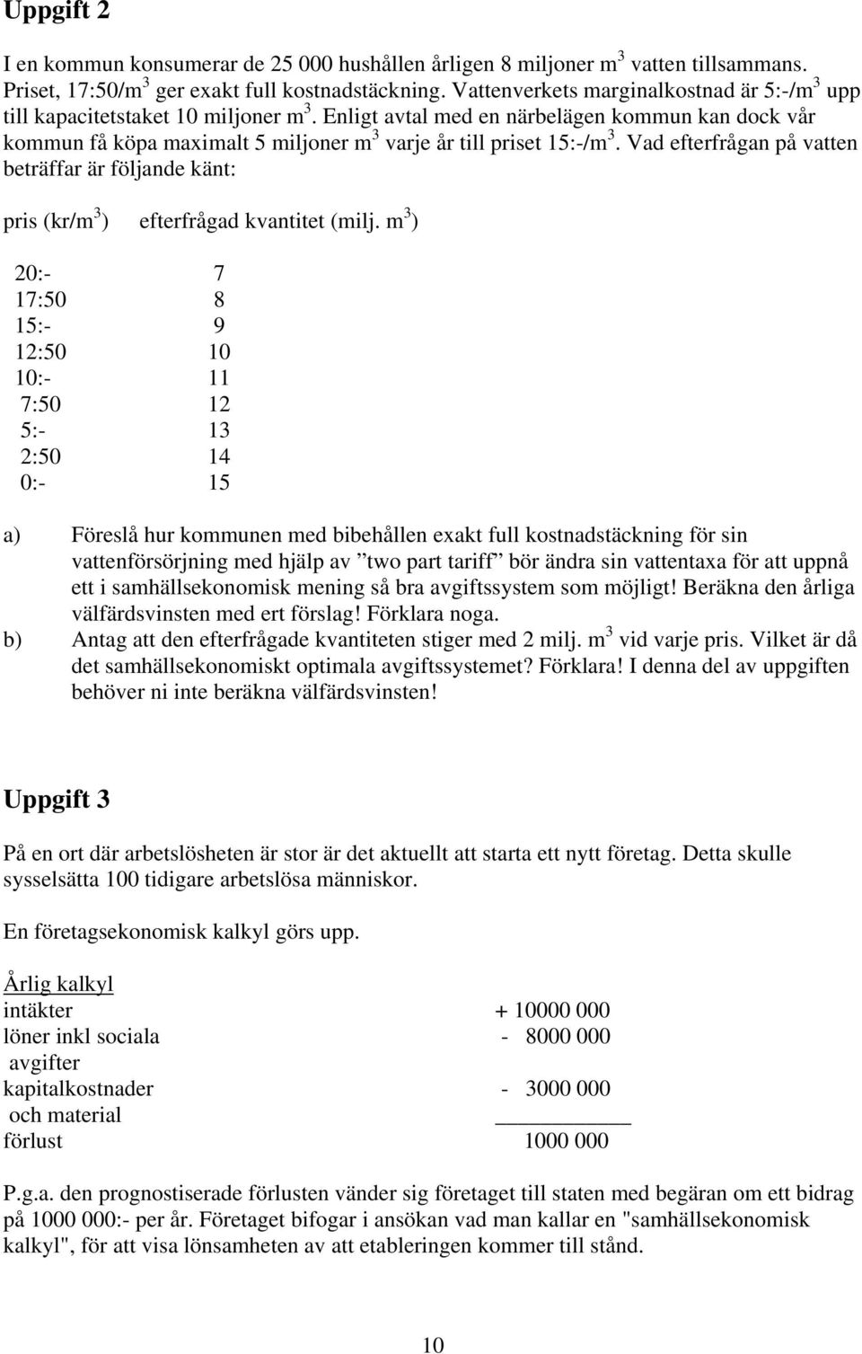 Enligt avtal med en närbelägen kommun kan dock vår kommun få köpa maximalt 5 miljoner m 3 varje år till priset 15:-/m 3.