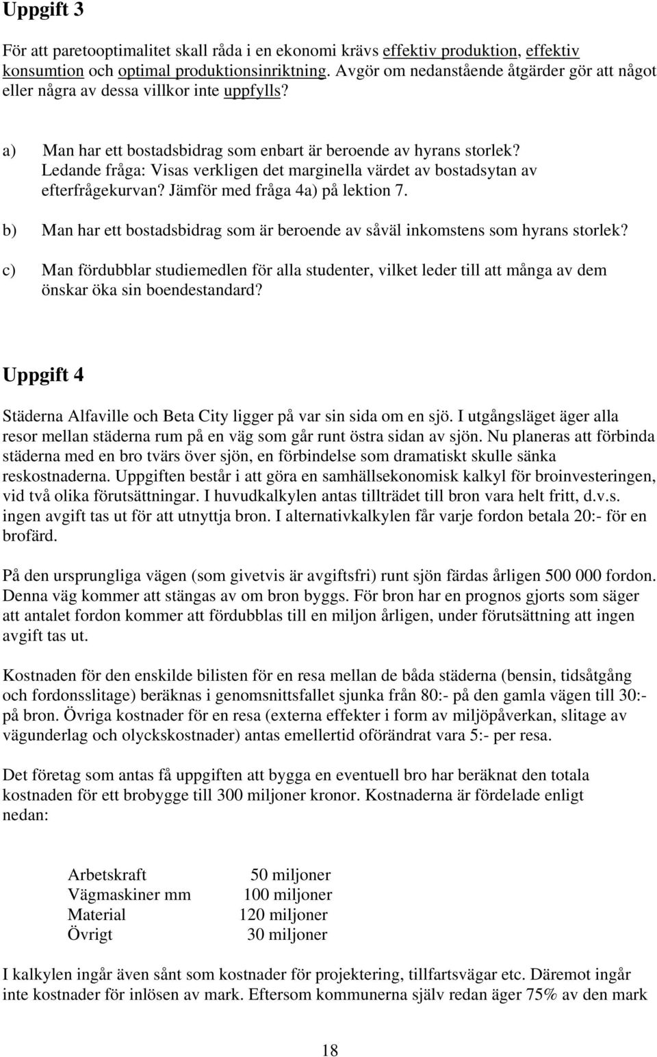 Ledande fråga: Visas verkligen det marginella värdet av bostadsytan av efterfrågekurvan? Jämför med fråga 4a) på lektion 7.