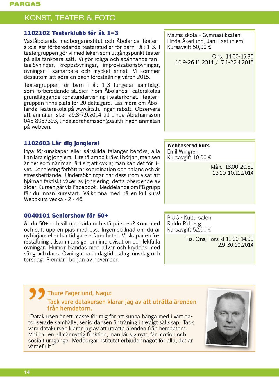 Vi gör roliga och spännande fantasiövningar, kroppsövningar, improvisationsövningar, övningar i samarbete och mycket annat. Vi kommer dessutom att göra en egen föreställning våren 2015.