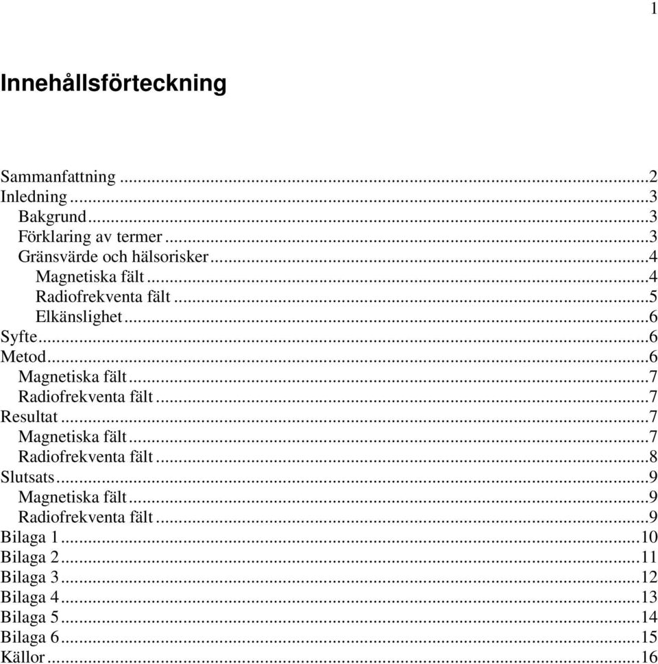 ..6 Magnetiska fält...7 Radiofrekventa fält...7 Resultat...7 Magnetiska fält...7 Radiofrekventa fält...8 Slutsats.