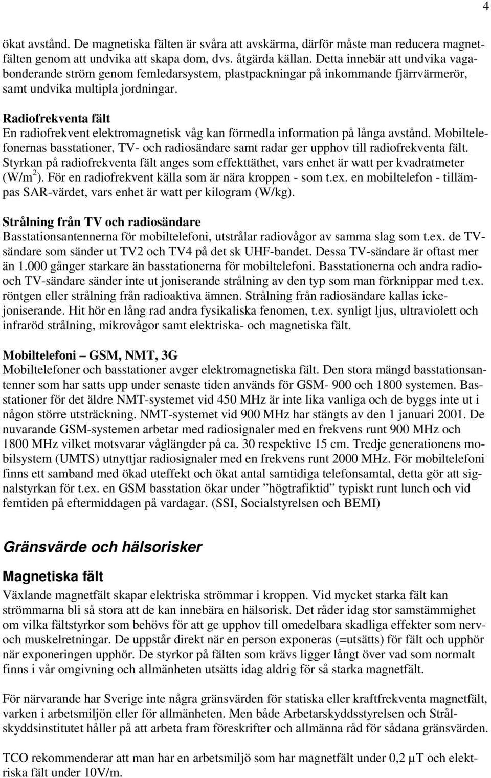 Radiofrekventa fält En radiofrekvent elektromagnetisk våg kan förmedla information på långa avstånd.