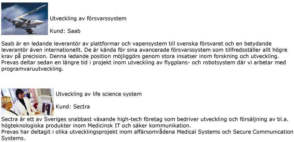 Prevas deltar sedan en längre tid i projekt inom utveckling av flygplans- och robotsystem där vi arbetar med programvaruutveckling.