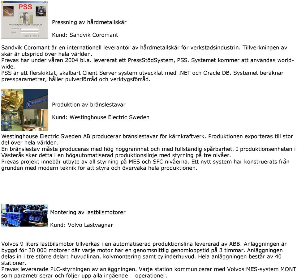 Systemet beräknar pressparametrar, håller pulverförråd och verktygsförråd.