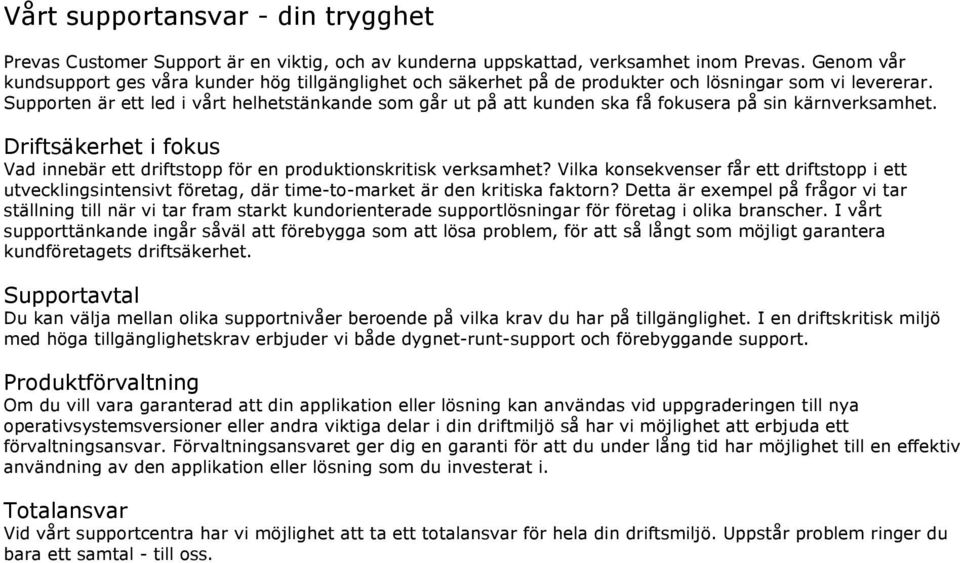 Supporten är ett led i vårt helhetstänkande som går ut på att kunden ska få fokusera på sin kärnverksamhet. Driftsäkerhet i fokus Vad innebär ett driftstopp för en produktionskritisk verksamhet?