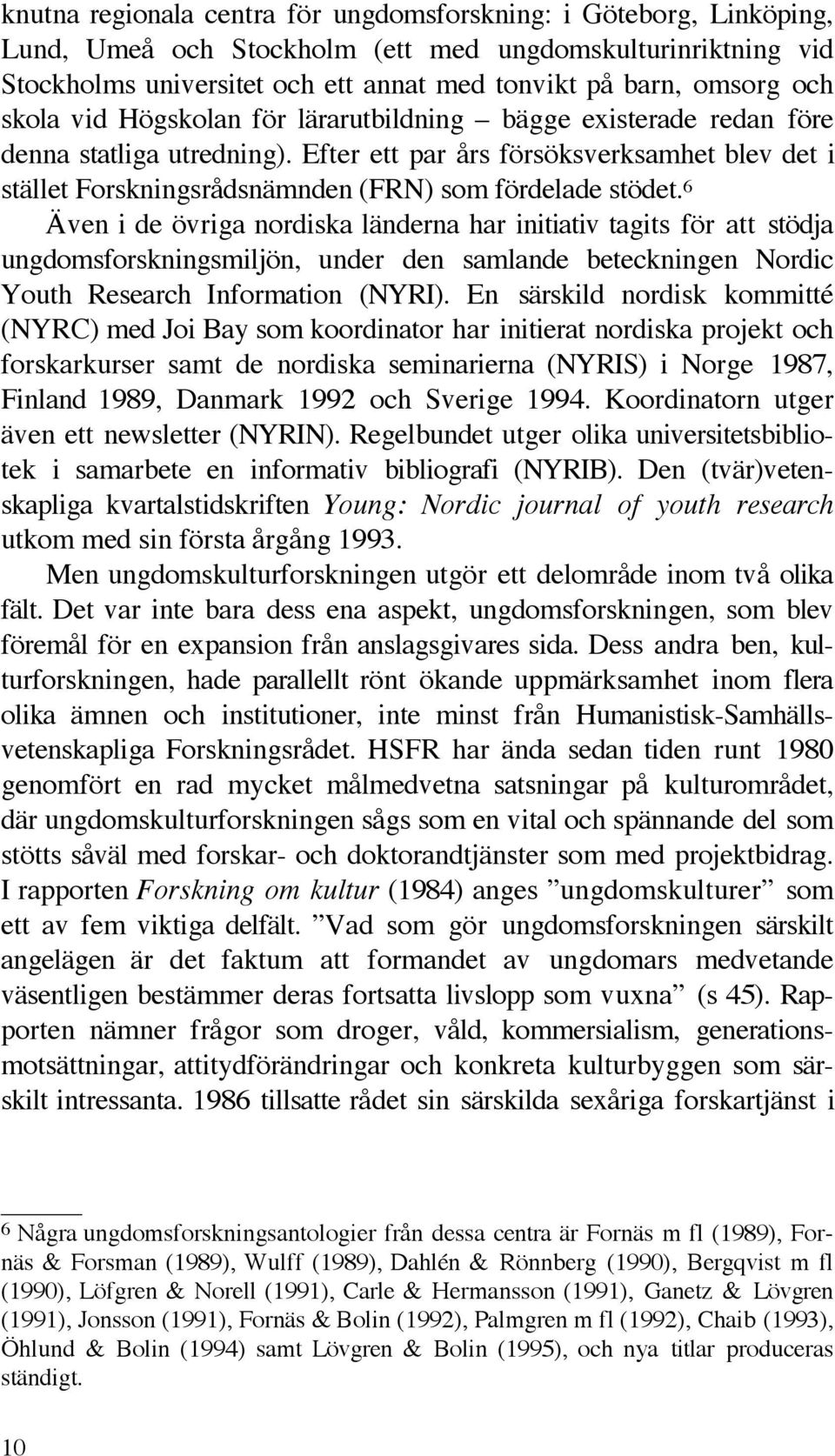 6 Även i de övriga nordiska länderna har initiativ tagits för att stödja ungdomsforskningsmiljön, under den samlande beteckningen Nordic Youth Research Information (NYRI).