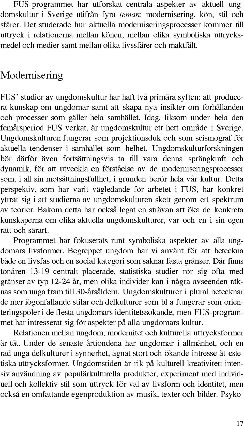 Modernisering FUS studier av ungdomskultur har haft två primära syften: att producera kunskap om ungdomar samt att skapa nya insikter om förhållanden och processer som gäller hela samhället.