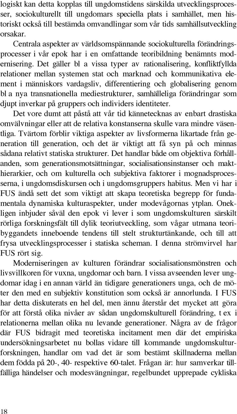 Det gäller bl a vissa typer av rationalisering, konfliktfyllda relationer mellan systemen stat och marknad och kommunikativa element i människors vardagsliv, differentiering och globalisering genom