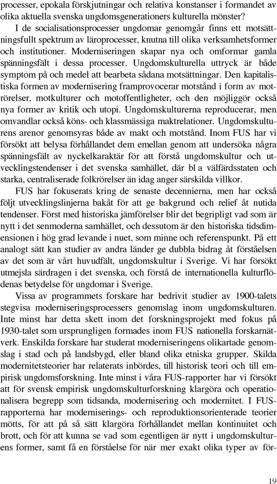 Moderniseringen skapar nya och omformar gamla spänningsfält i dessa processer. Ungdomskulturella uttryck är både symptom på och medel att bearbeta sådana motsättningar.