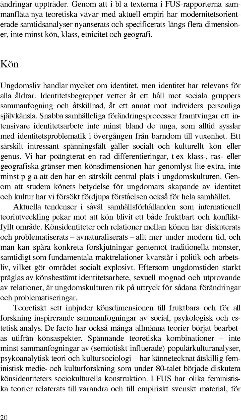 minst kön, klass, etnicitet och geografi. Kön Ungdomsliv handlar mycket om identitet, men identitet har relevans för alla åldrar.