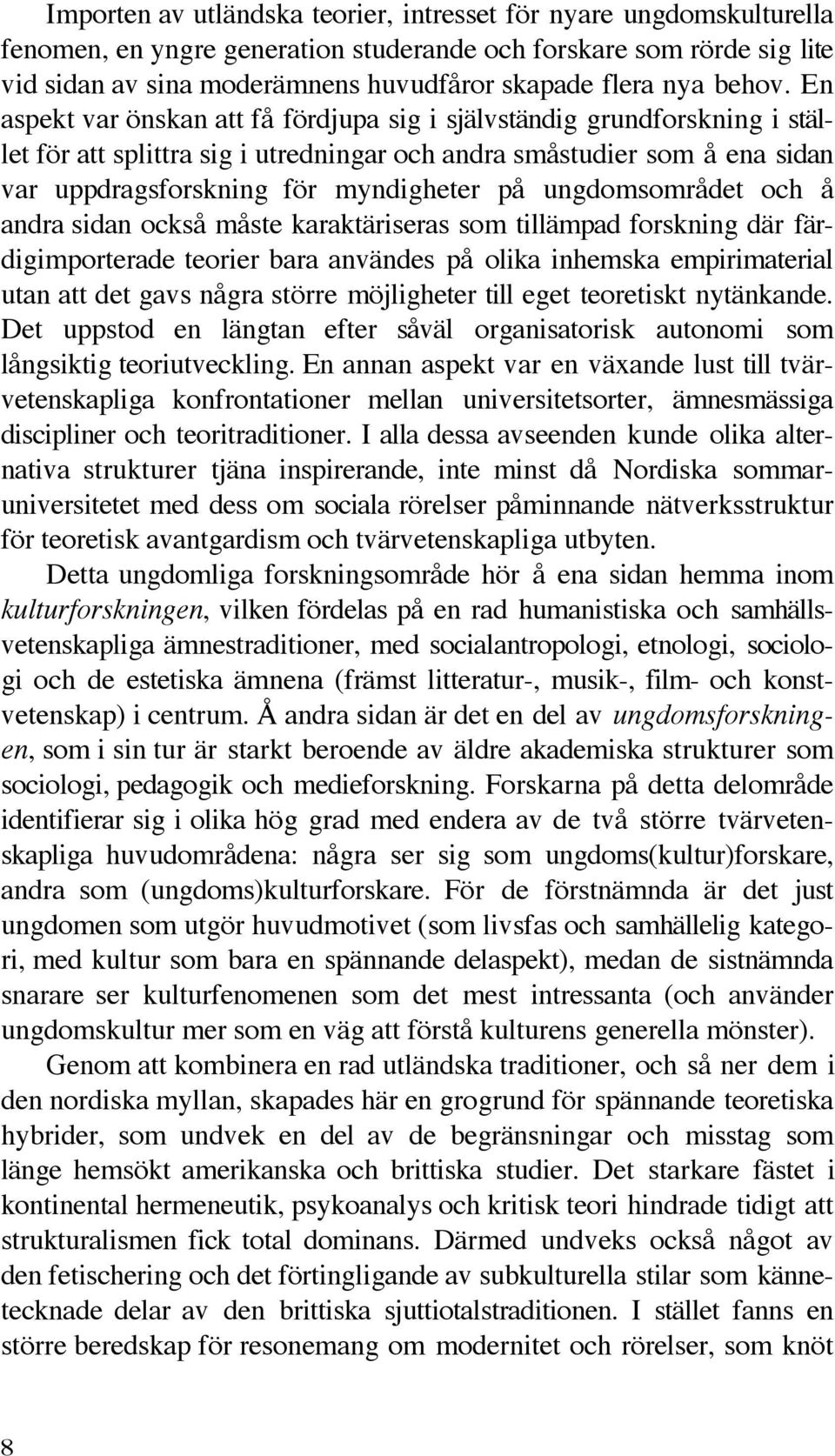 En aspekt var önskan att få fördjupa sig i självständig grundforskning i stället för att splittra sig i utredningar och andra småstudier som å ena sidan var uppdragsforskning för myndigheter på