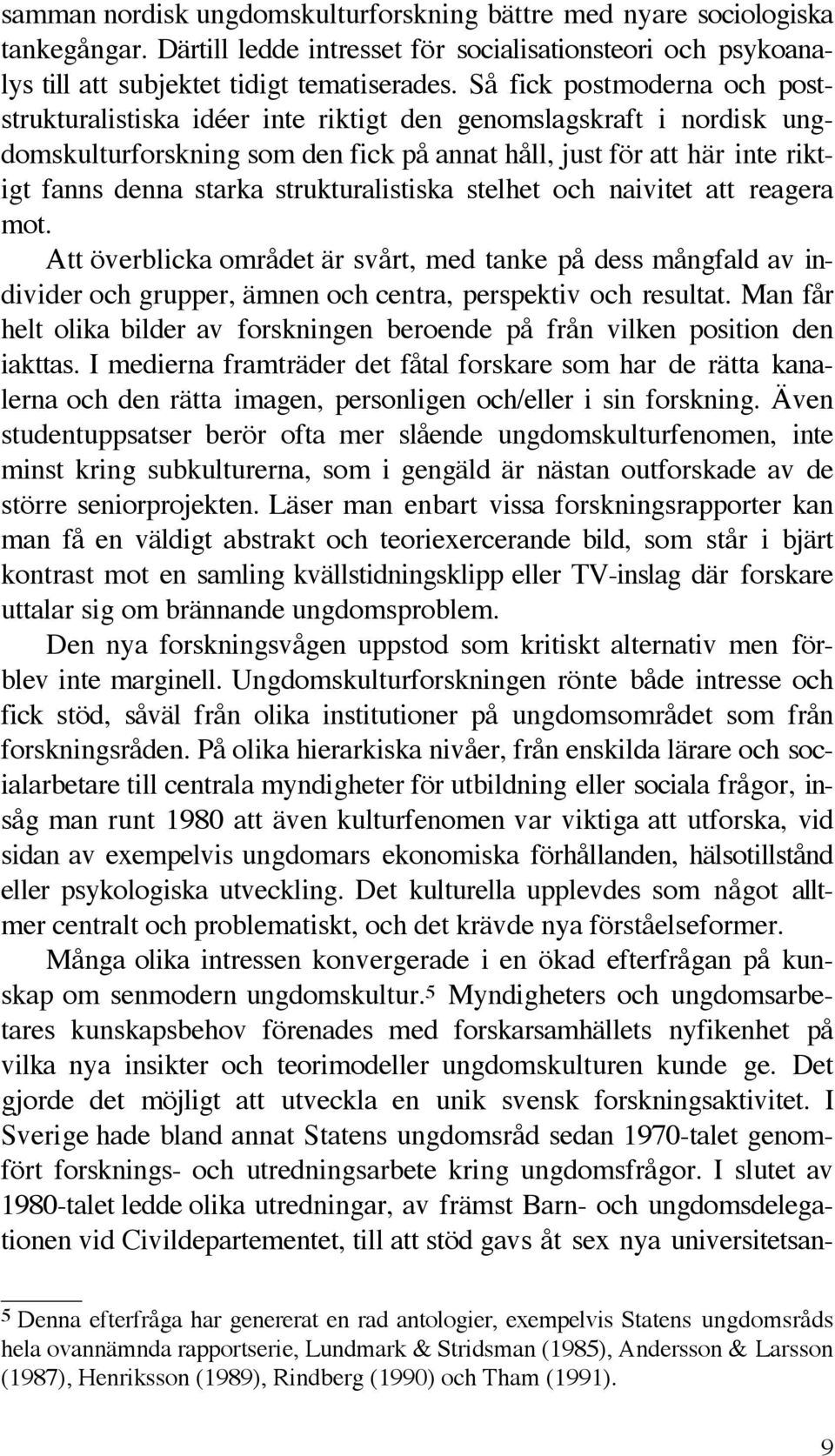 strukturalistiska stelhet och naivitet att reagera mot. Att överblicka området är svårt, med tanke på dess mångfald av individer och grupper, ämnen och centra, perspektiv och resultat.