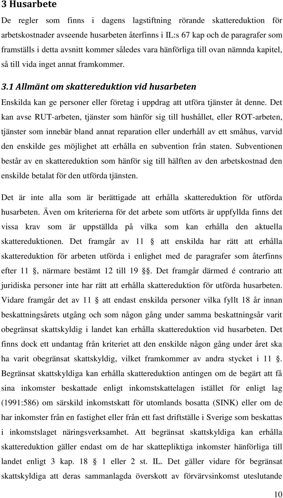 1 Allmänt om skattereduktion vid husarbeten Enskilda kan ge personer eller företag i uppdrag att utföra tjänster åt denne.