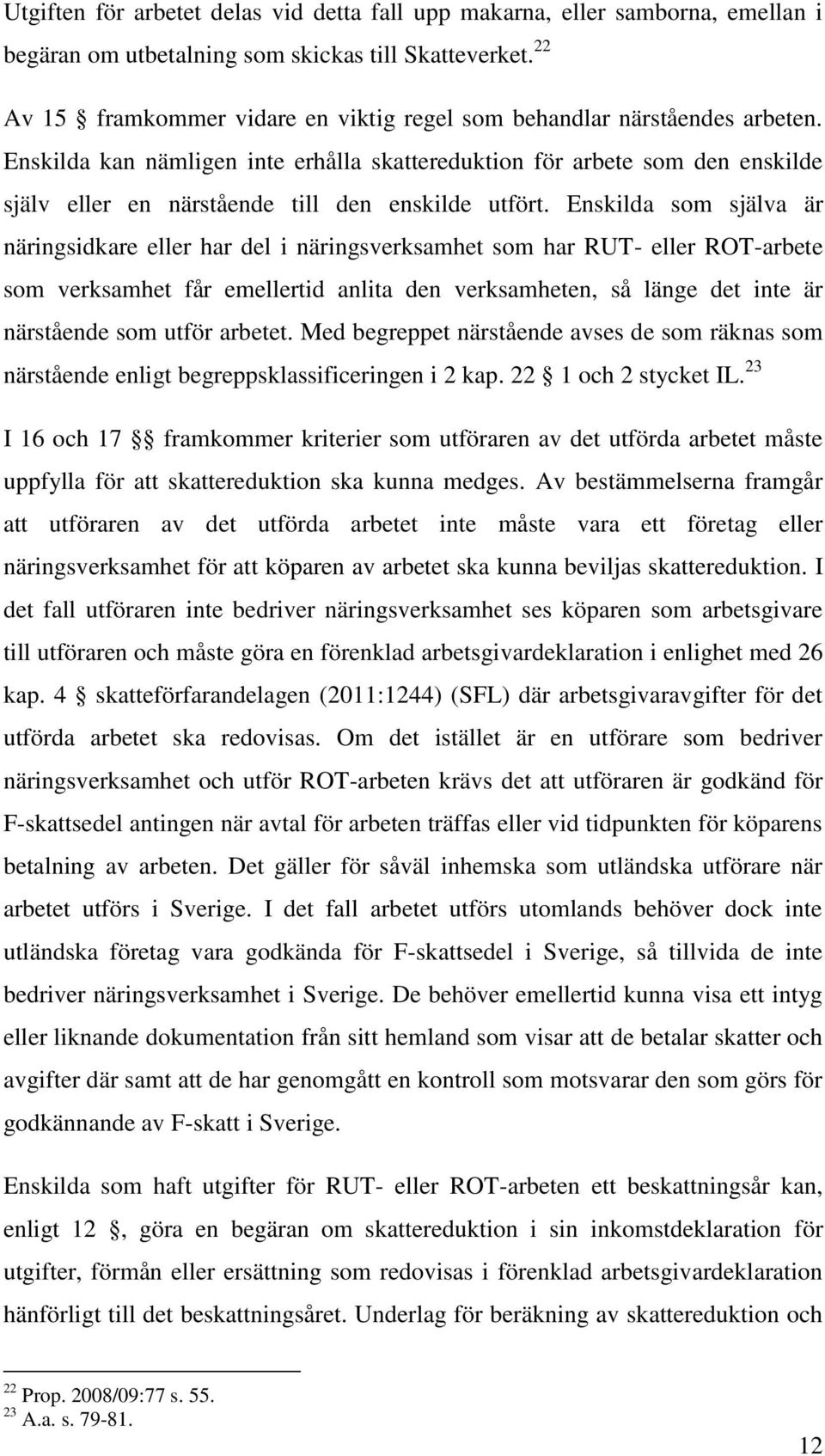 Enskilda kan nämligen inte erhålla skattereduktion för arbete som den enskilde själv eller en närstående till den enskilde utfört.