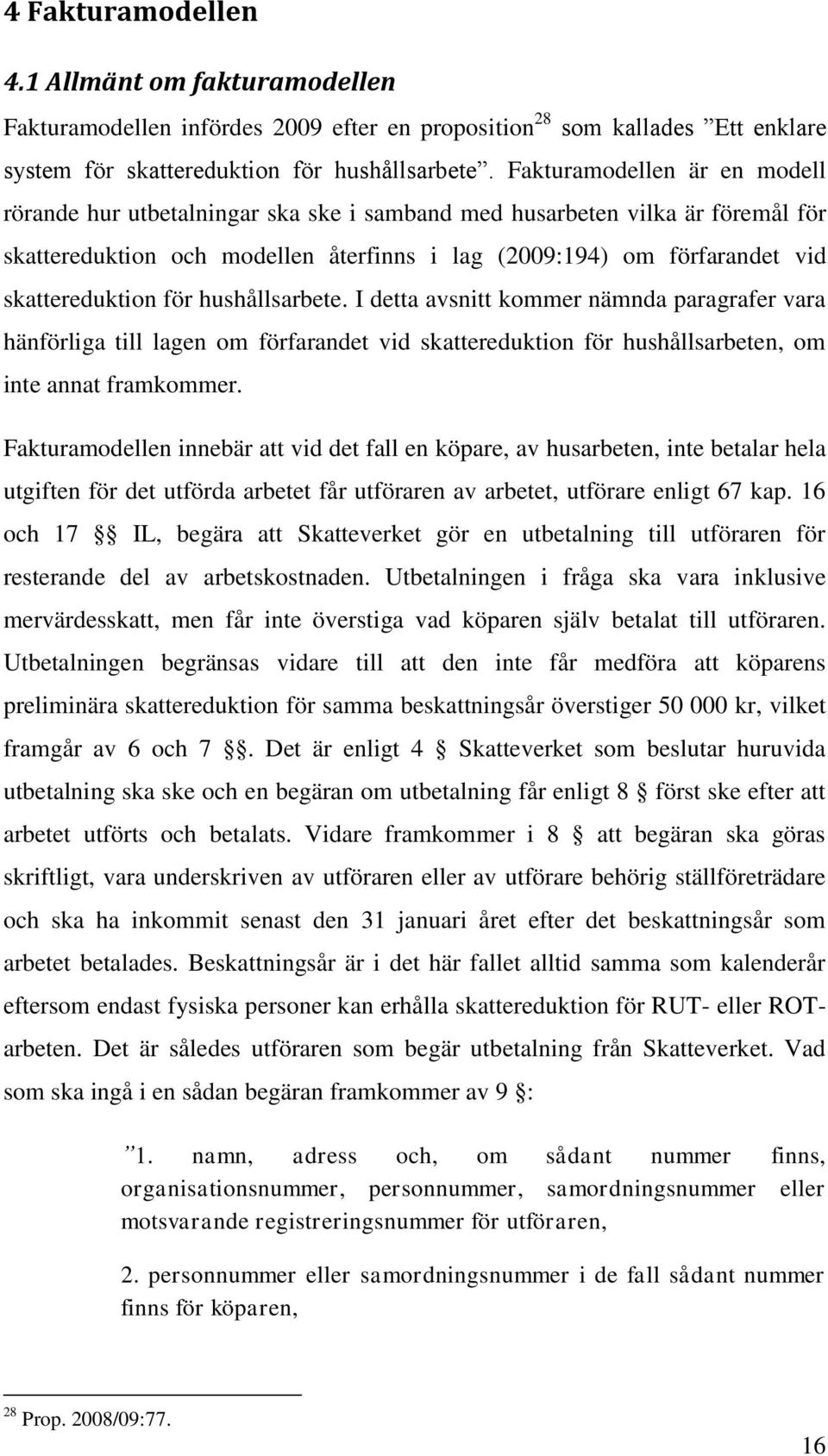 för hushållsarbete. I detta avsnitt kommer nämnda paragrafer vara hänförliga till lagen om förfarandet vid skattereduktion för hushållsarbeten, om inte annat framkommer.