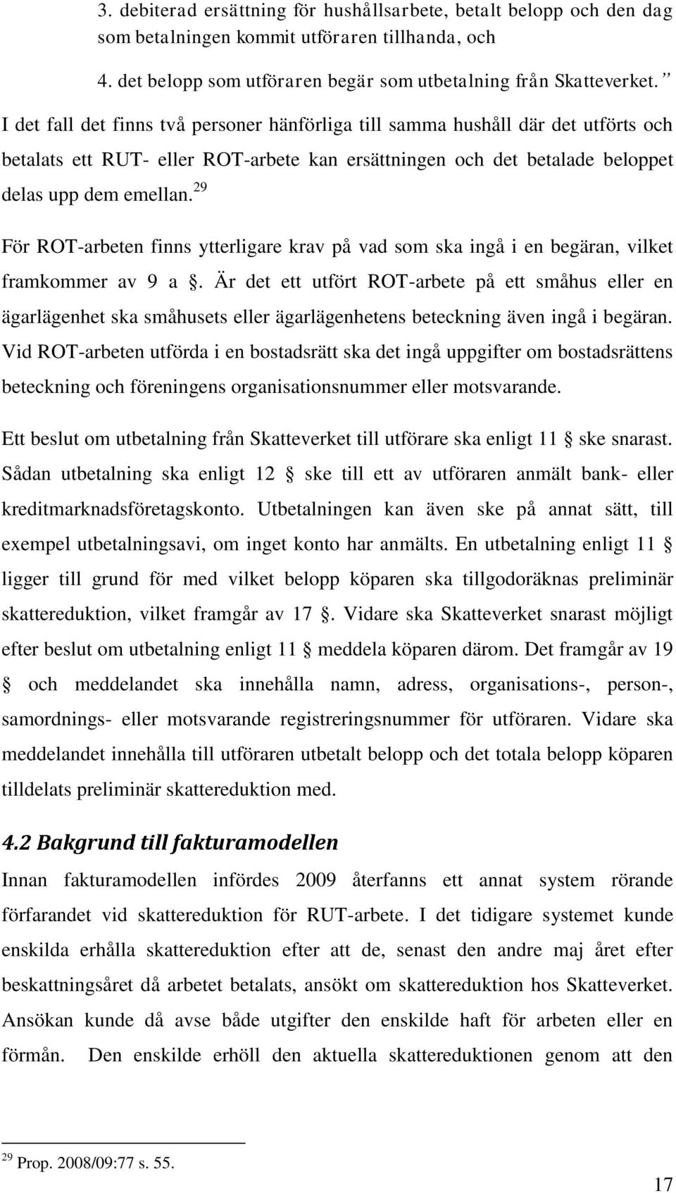 29 För ROT-arbeten finns ytterligare krav på vad som ska ingå i en begäran, vilket framkommer av 9 a.