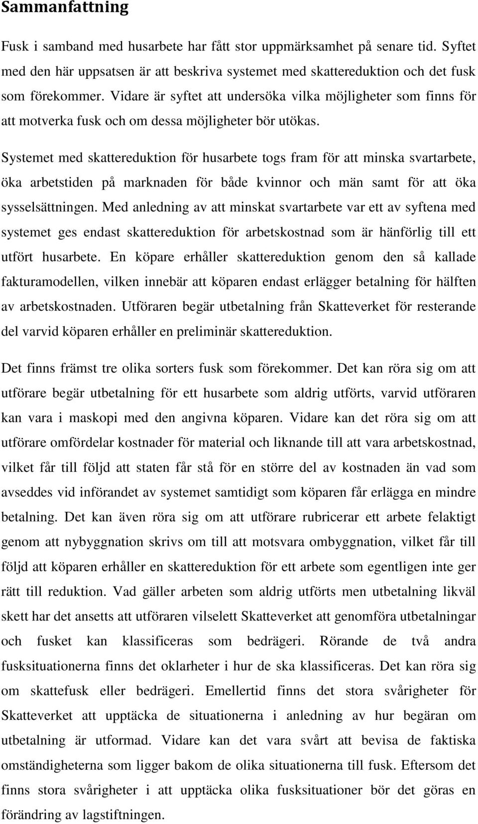 Systemet med skattereduktion för husarbete togs fram för att minska svartarbete, öka arbetstiden på marknaden för både kvinnor och män samt för att öka sysselsättningen.