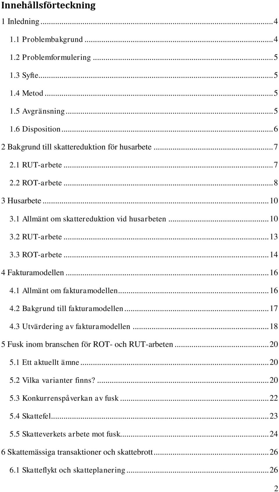 3 ROT-arbete... 14 4 Fakturamodellen... 16 4.1 Allmänt om fakturamodellen... 16 4.2 Bakgrund till fakturamodellen... 17 4.3 Utvärdering av fakturamodellen.