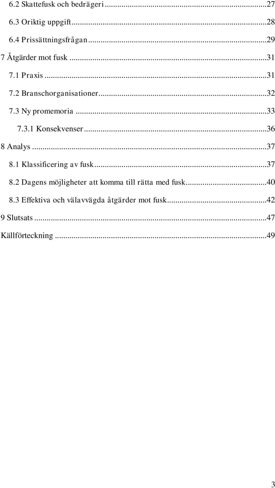 3.1 Konsekvenser...36 8 Analys...37 8.1 Klassificering av fusk...37 8.2 Dagens möjligheter att komma till rätta med fusk.