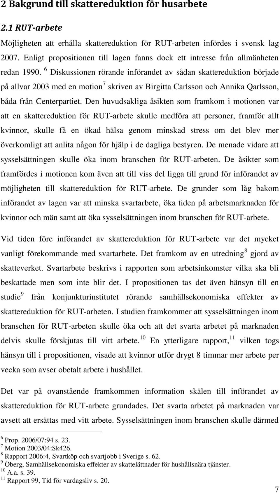 6 Diskussionen rörande införandet av sådan skattereduktion började på allvar 2003 med en motion 7 skriven av Birgitta Carlsson och Annika Qarlsson, båda från Centerpartiet.