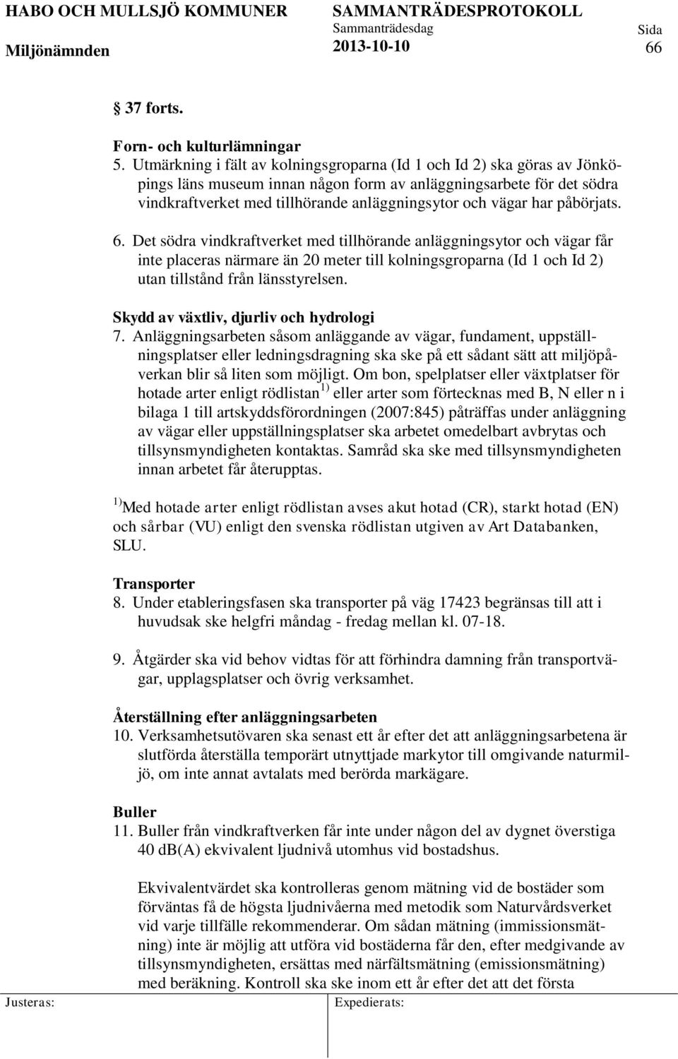 har påbörjats. 6. Det södra vindkraftverket med tillhörande anläggningsytor och vägar får inte placeras närmare än 20 meter till kolningsgroparna (Id 1 och Id 2) utan tillstånd från länsstyrelsen.