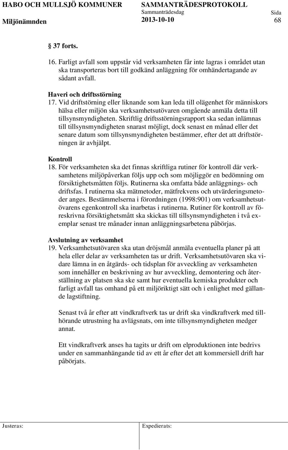 Skriftlig driftsstörningsrapport ska sedan inlämnas till tillsynsmyndigheten snarast möjligt, dock senast en månad eller det senare datum som tillsynsmyndigheten bestämmer, efter det att