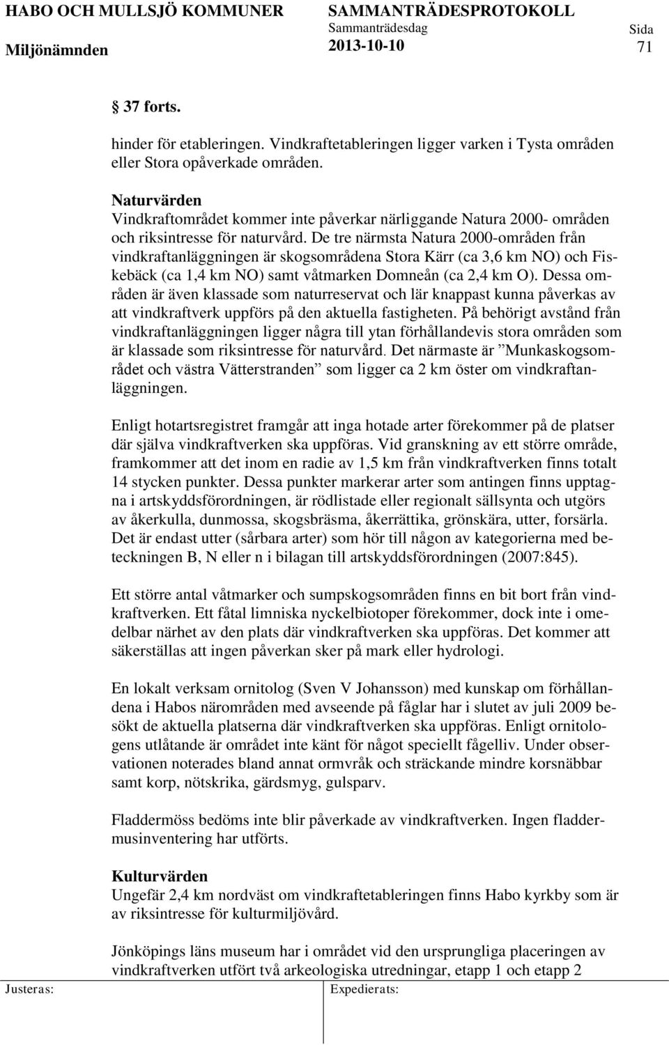 De tre närmsta Natura 2000-områden från vindkraftanläggningen är skogsområdena Stora Kärr (ca 3,6 km NO) och Fiskebäck (ca 1,4 km NO) samt våtmarken Domneån (ca 2,4 km O).