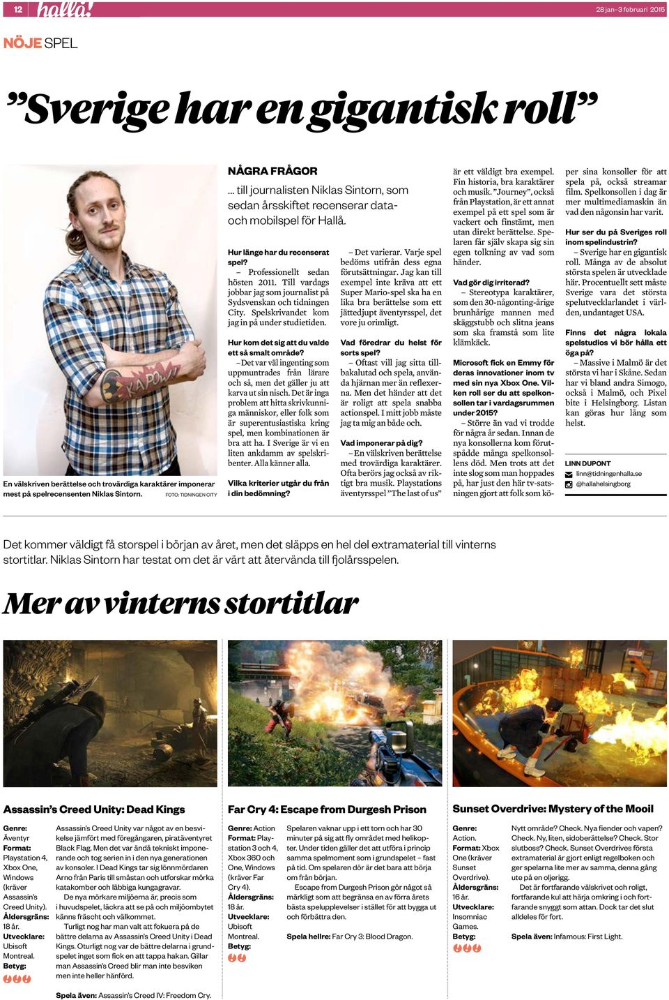 Till vardags jobbar jag som journalist på Sydsvenskan och tidningen City. Spelskrivandet kom jag in på under studietiden. Hur kom det sig att du valde ett så smalt område?