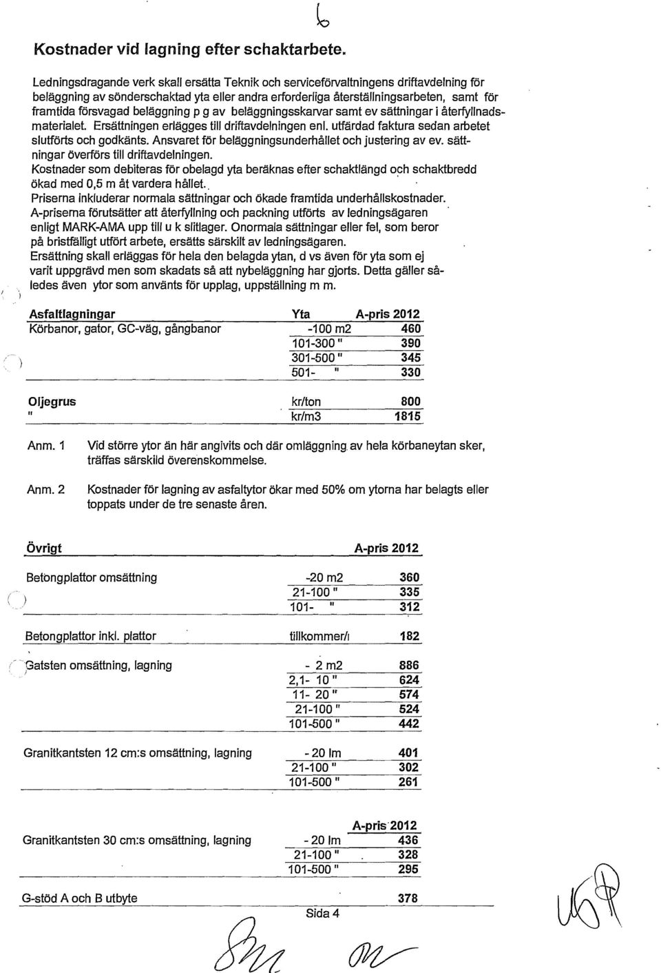 beläggning p g av beläggningsskarvar samt ev sättningar i återfyllnadsmaterialet. Ersättningen erlägges till driftavdelningen en!. utfärdad faktura sedan arbetet slutförts och godkänts.