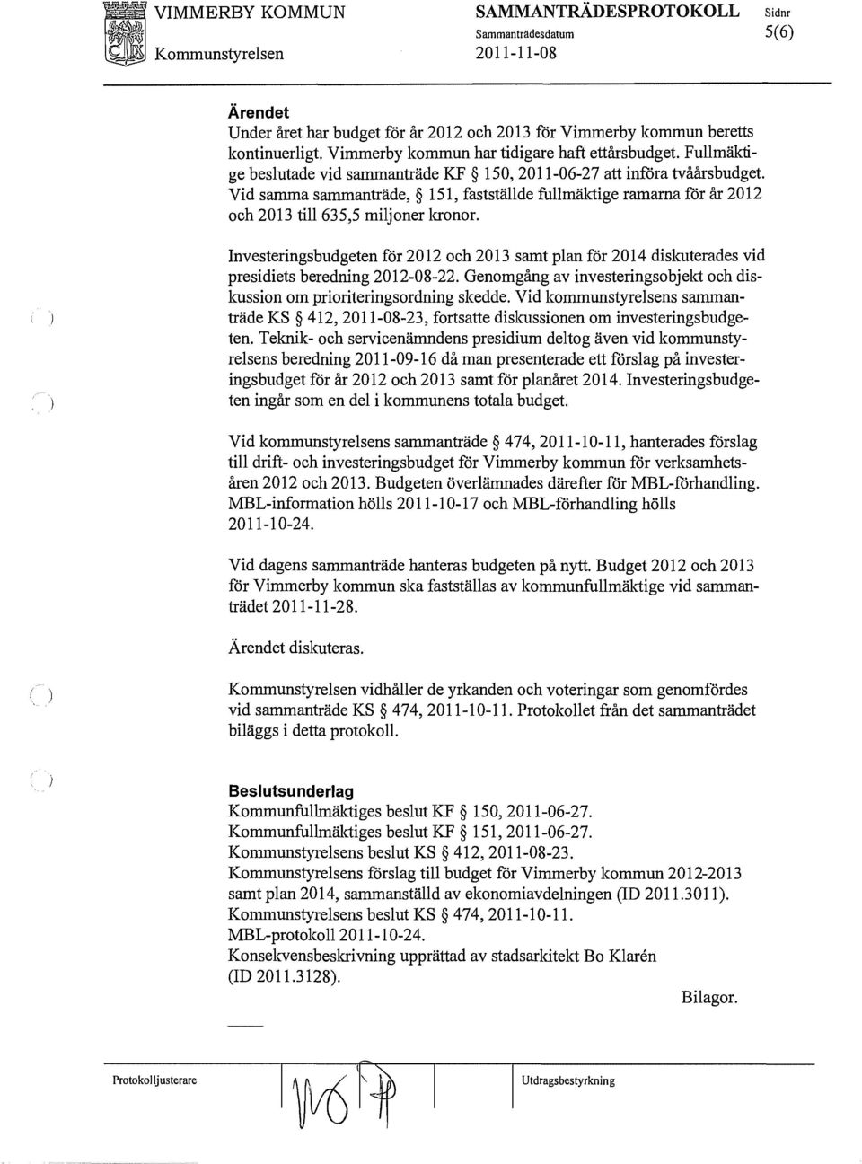 Investeringsbudgeten för 2012 och 2013 samt plan för 2014 diskuterades vid presidiets beredning 2012-08-22. Genomgång av investeringsobjekt och diskussion om prioriteringsordning skedde.