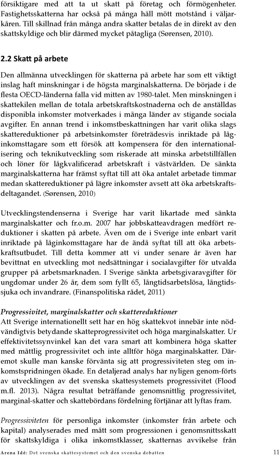 10). 2.2 SkaE på arbete Den allmänna utvecklingen för skatterna på arbete har som ett viktigt inslag haft minskningar i de högsta marginalskatterna.