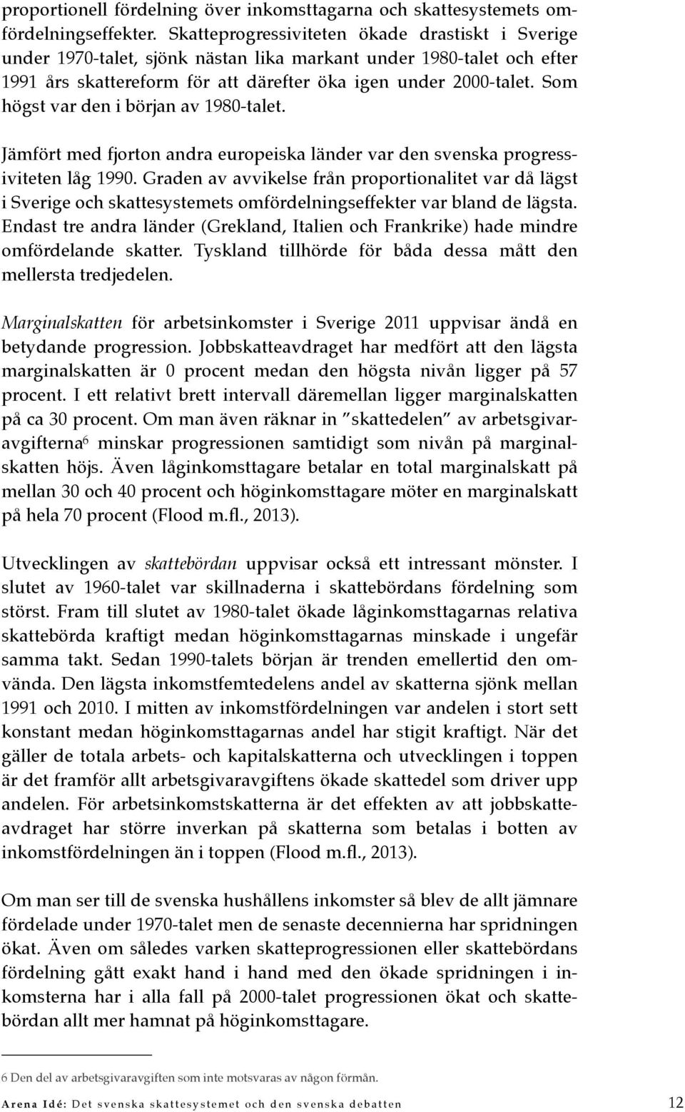 Som högst var den i början av 1980-talet. Jämfört med fjorton andra europeiska länder var den svenska progressiviteten låg 1990.