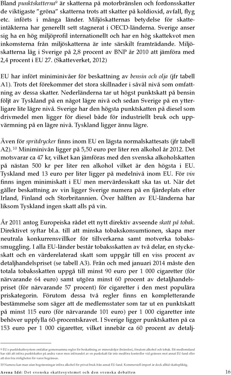 Sverige anser sig ha en hög miljöprofil internationellt och har en hög skattekvot men inkomsterna från miljöskatterna är inte särskilt framträdande.