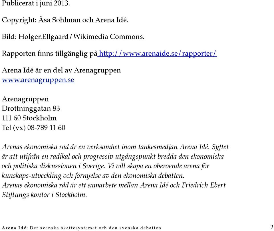 se Arenagruppen Drottninggatan 83 111 60 Stockholm Tel (vx) 08-789 11 60 Arenas ekonomiska råd är en verksamhet inom tankesmedjan Arena Idé.