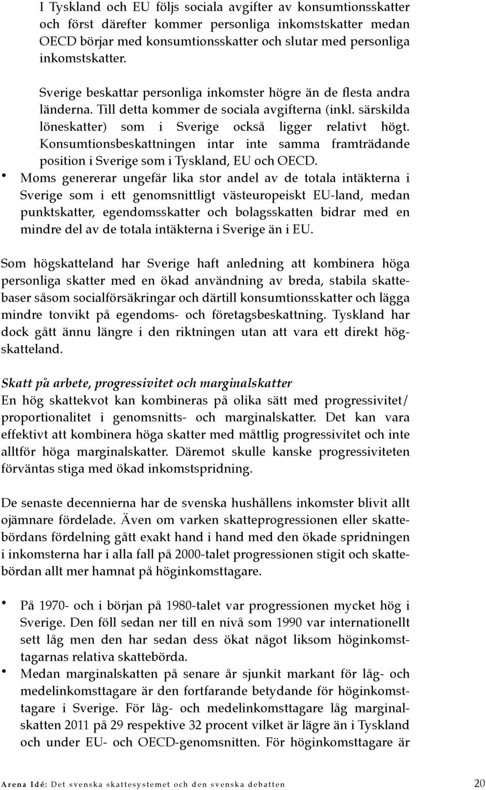 Konsumtionsbeskattningen intar inte samma framträdande position i Sverige som i Tyskland, EU och OECD.