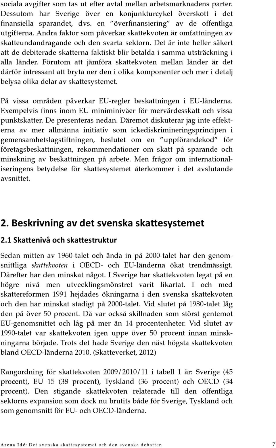 Det är inte heller säkert att de debiterade skatterna faktiskt blir betalda i samma utsträckning i alla länder.