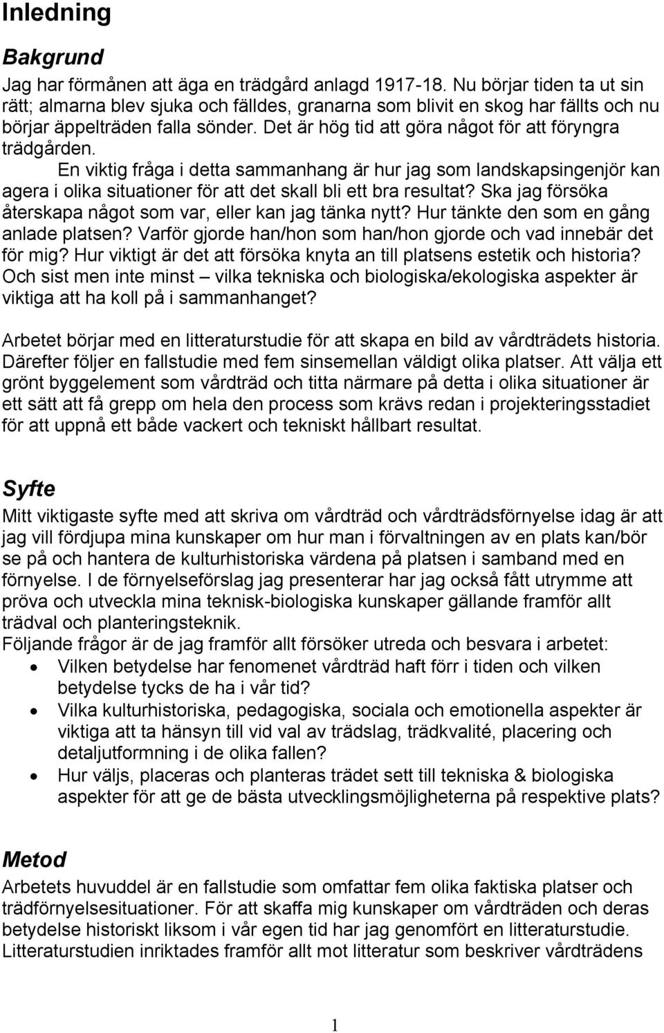 Det är hög tid att göra något för att föryngra trädgården. En viktig fråga i detta sammanhang är hur jag som landskapsingenjör kan agera i olika situationer för att det skall bli ett bra resultat?