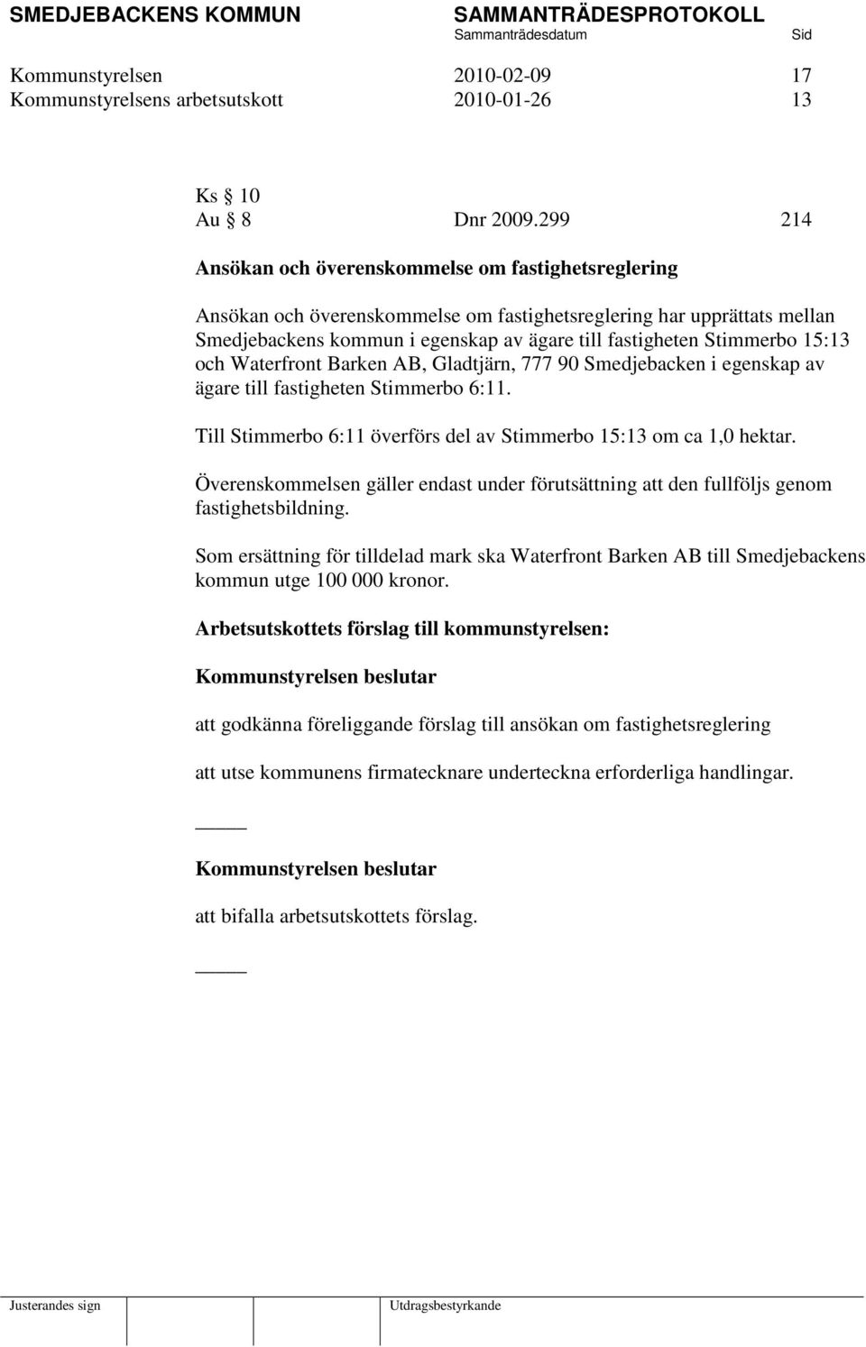 15:13 och Waterfront Barken AB, Gladtjärn, 777 90 Smedjebacken i egenskap av ägare till fastigheten Stimmerbo 6:11. Till Stimmerbo 6:11 överförs del av Stimmerbo 15:13 om ca 1,0 hektar.