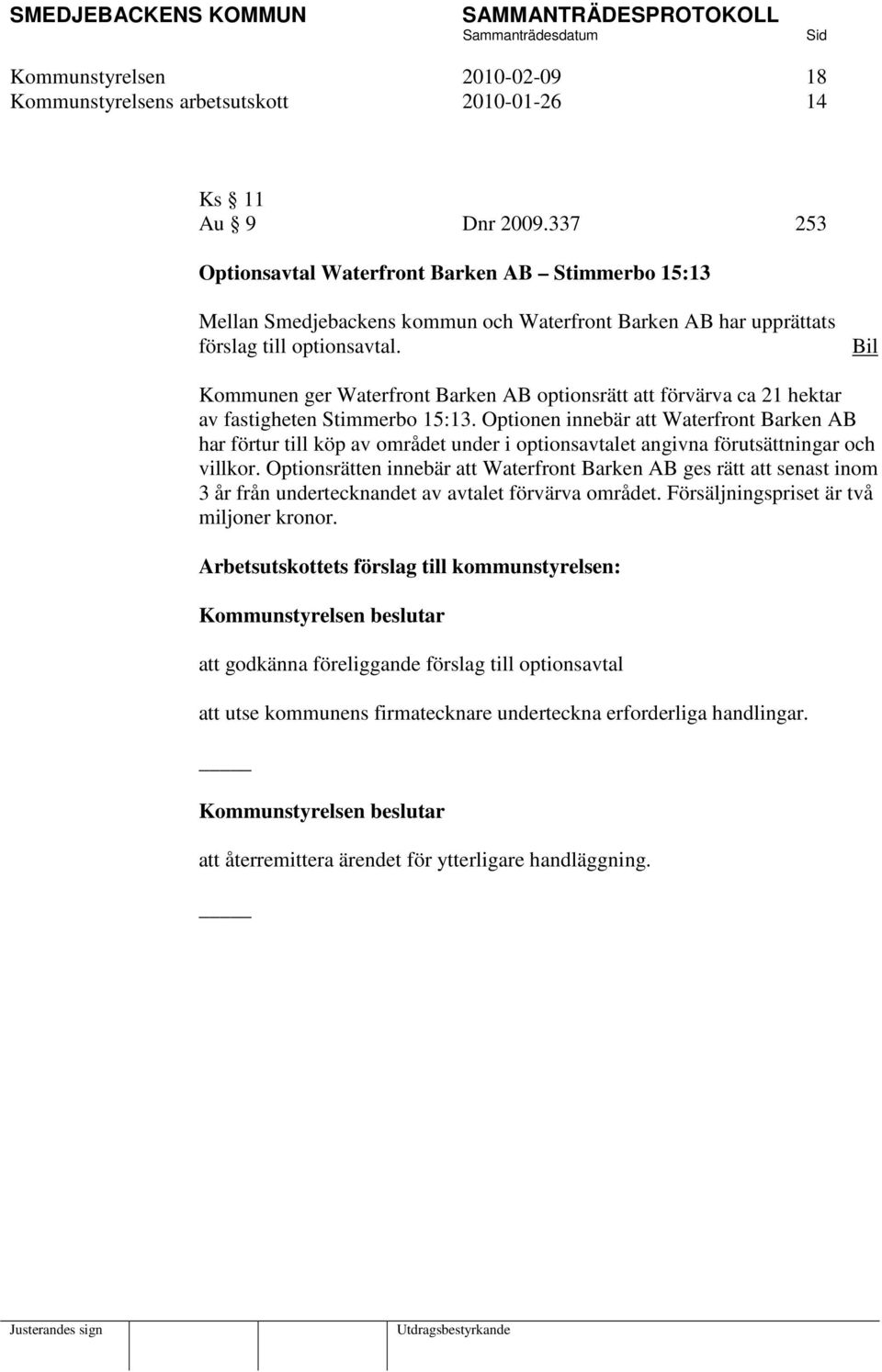 Bil Kommunen ger Waterfront Barken AB optionsrätt att förvärva ca 21 hektar av fastigheten Stimmerbo 15:13.