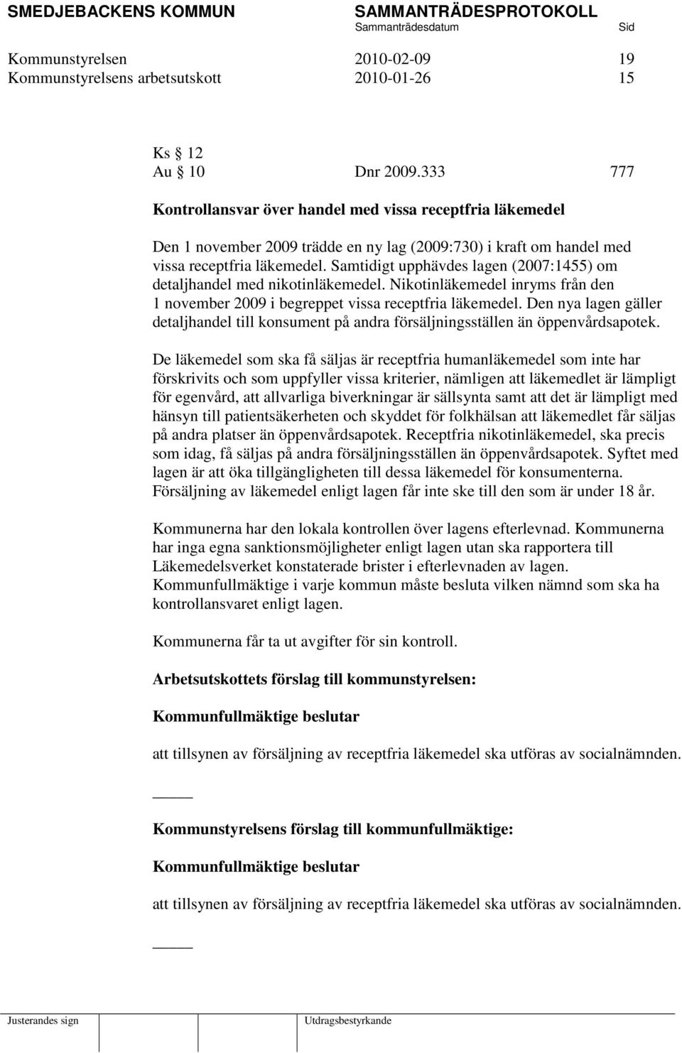 Samtidigt upphävdes lagen (2007:1455) om detaljhandel med nikotinläkemedel. Nikotinläkemedel inryms från den 1 november 2009 i begreppet vissa receptfria läkemedel.