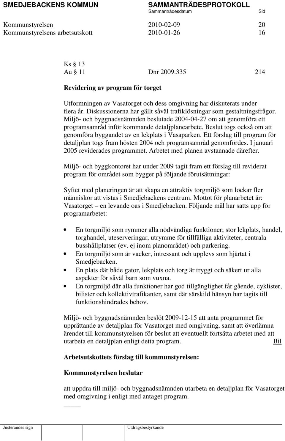 Miljö- och byggnadsnämnden beslutade 2004-04-27 om att genomföra ett programsamråd inför kommande detaljplanearbete. Beslut togs också om att genomföra byggandet av en lekplats i Vasaparken.