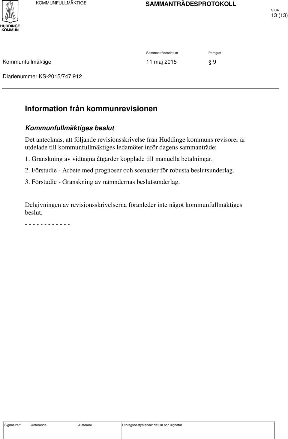 ledamöter inför dagens sammanträde: 1. Granskning av vidtagna åtgärder kopplade till manuella betalningar. 2. Förstudie - Arbete med prognoser och scenarier för robusta beslutsunderlag.