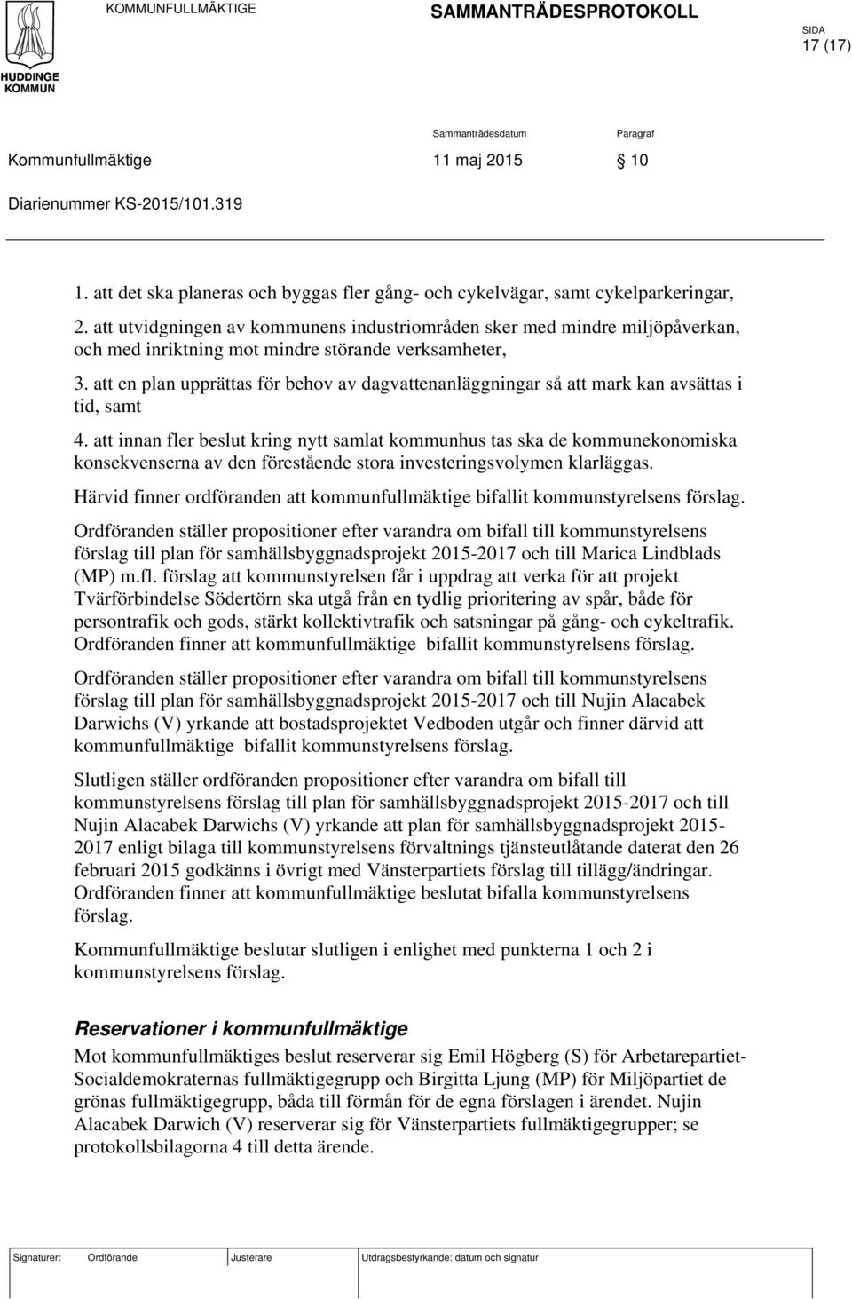 att utvidgningen av kommunens industriområden sker med mindre miljöpåverkan, och med inriktning mot mindre störande verksamheter, 3.