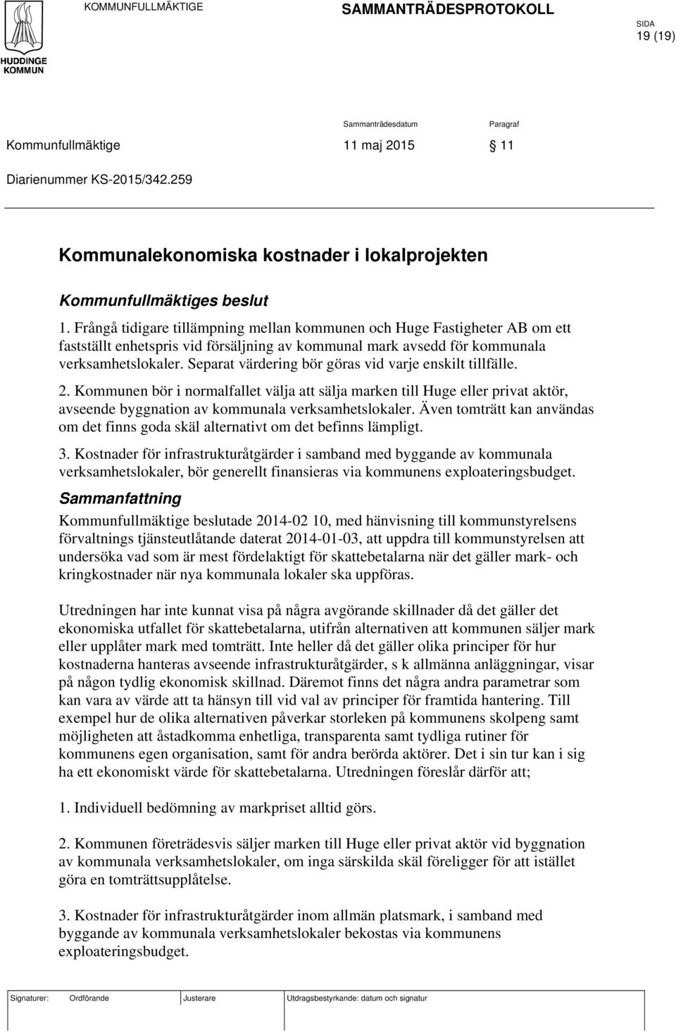 Frångå tidigare tillämpning mellan kommunen och Huge Fastigheter AB om ett fastställt enhetspris vid försäljning av kommunal mark avsedd för kommunala verksamhetslokaler.