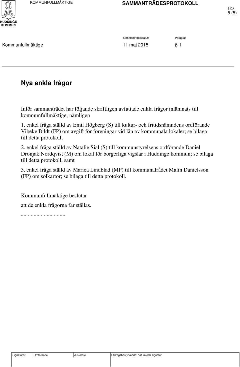 enkel fråga ställd av Emil Högberg (S) till kultur- och fritidsnämndens ordförande Vibeke Bildt (FP) om avgift för föreningar vid lån av kommunala lokaler; se bilaga till detta protokoll, 2.