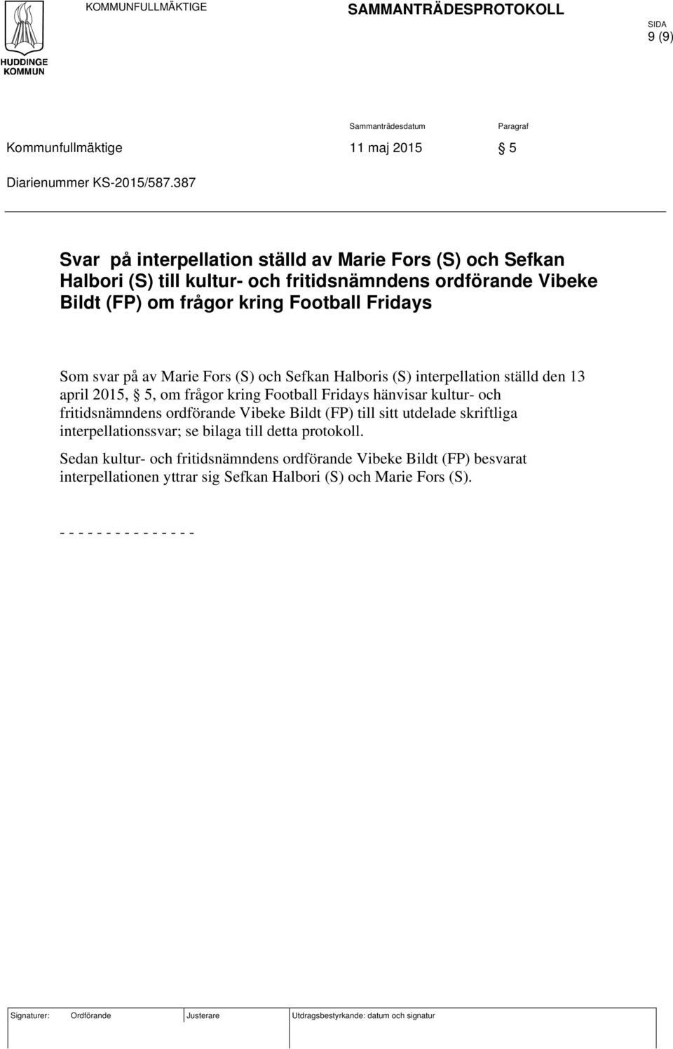 och Sefkan Halboris (S) interpellation ställd den 13 april 2015, 5, om frågor kring Football Fridays hänvisar kultur- och fritidsnämndens ordförande Vibeke Bildt (FP) till sitt utdelade skriftliga