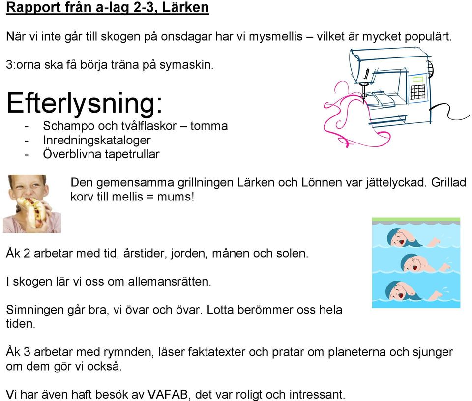 Grillad korv till mellis = mums! Åk 2 arbetar med tid, årstider, jorden, månen och solen. I skogen lär vi oss om allemansrätten. Simningen går bra, vi övar och övar.