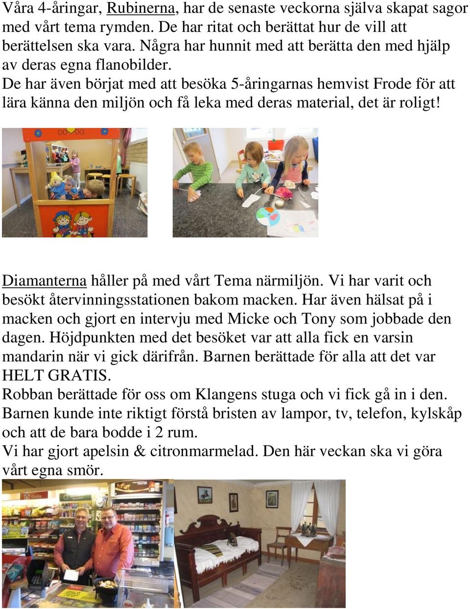 De har även börjat med att besöka 5-åringarnas hemvist Frode för att lära känna den miljön och få leka med deras material, det är roligt! Diamanterna håller på med vårt Tema närmiljön.