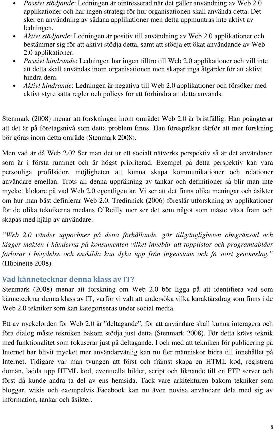 0 applikationer och bestämmer sig för att aktivt stödja detta, samt att stödja ett ökat användande av Web 2.0 applikationer. Passivt hindrande: Ledningen har ingen tilltro till Web 2.