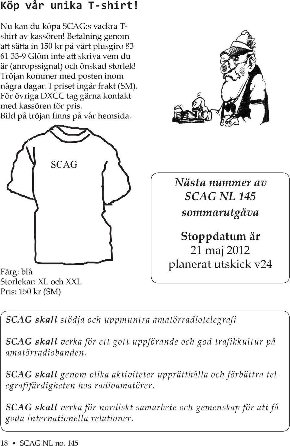 SCAG Färg: blå Storlekar: XL och XXL Pris: 150 kr (SM) Nästa nummer av SCAG NL 145 sommarutgåva Stoppdatum är 21 maj 2012 planerat utskick v24 SCAG skall stödja och uppmuntra amatörradiotelegrafi