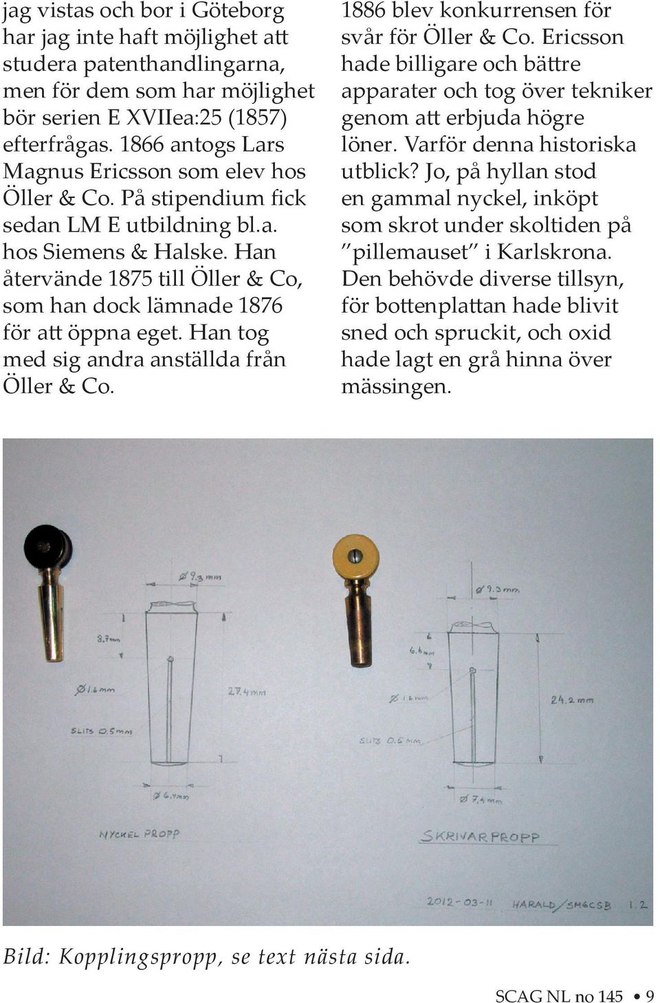 Han återvände 1875 till Öller & Co, som han dock lämnade 1876 för a öppna eget. Han tog med sig andra anställda från Öller & Co. 1886 blev konkurrensen för svår för Öller & Co.